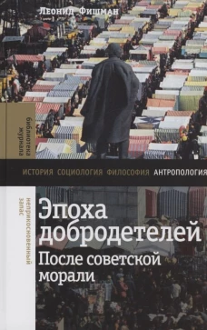 Эпоха добродетелей: после советской морали. Фишман Л.Г.