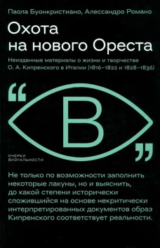 Охота на нового Ореста: Неизданные материалы о жизни и творчестве О. А. Кипренского в Италии (1816&ndash;1822 и 1828&ndash;1836)