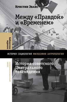 Между &laquo;Правдой&raquo; и &laquo;Временем&raquo;: история советского Центрального телевидения