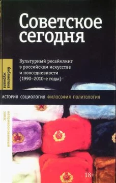 Советское сегодня: Культурный ресайклинг в российском искусстве и повседневности