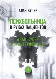 Психбольница в руках пациентов. Алан Купер об интерфейсах или Почему высокие технологии сводят нас с ума и как восстановить душевное равновесие