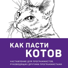 Как пасти котов. Наставление для программистов, руководящих другими программистами
