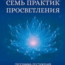 Семь практик просветления. Программа достижения спокойствия, доброты и мудрости