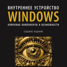 Внутреннее устройство Windows. Ключевые компоненты и возможности. 7-е изд.