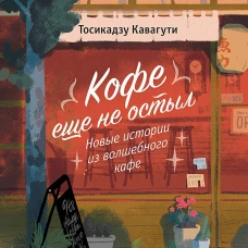 Кофе еще не остыл. Новые истории из волшебного кафе
