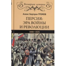  Персия: эра войны и революции. 1900-1925 