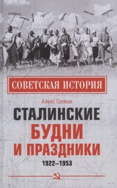 Сталинские будни и праздники. 1922 - 1953. Громов А.Б.
