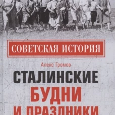 Сталинские будни и праздники. 1922 - 1953. Громов А.Б.