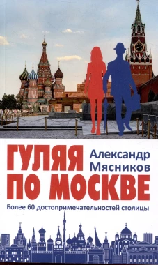 Гуляя по Москве.Более 60 достопримечательностей столицы