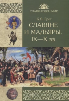 Славяне и мадьяры. IX - X вв. Грот К.Я.