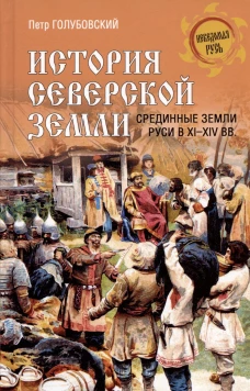 История Северской земли. Срединные земли руси в XI-XIV вв. Голубовский П.В.