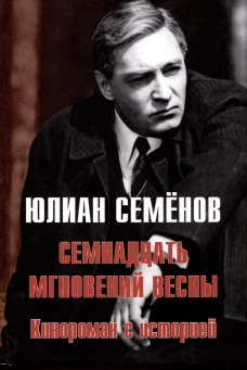 Семнадцать мгновений весны. Кинороман с историей. Семенов Ю.С.