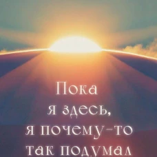 Пока я здесь, Я почему-то так подумал