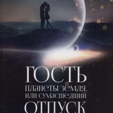 Гость планеты Земля, или Сумасшедший отпуск
