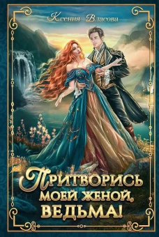 Притворись моей женой, ведьма!. Власова К.