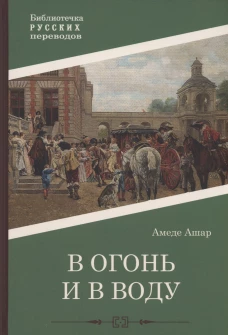 В огонь и в воду: роман. Ашар А.