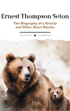 The Biography of a Grizzly and Other Short Stories: на англ.яз
