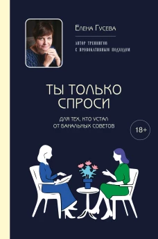 Ты только спроси. Для тех кто устал от банальных советов