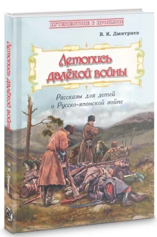 Летопись далекой войны: Рассказы для детей о Русско-японской войне. Дмитриев В.К.