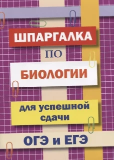 Шпаргалка по биологии для успешной сдачи ОГЭ и ЕГЭ.