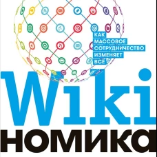 Викиномика. Как массовое сотрудничество изменяет все