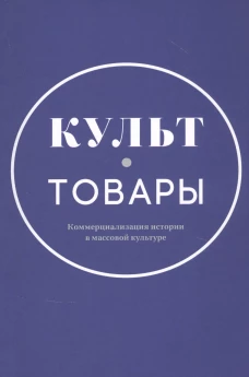 Культ-товары:Коммерциализация истории в массовой культуре