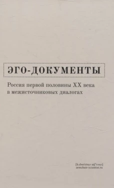 Эго-документы. Россия первой половины ХХ века в межисточниковых диалогах