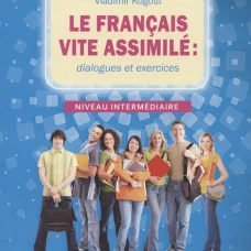 Le francais vite assimile = Французский язык: диалоги и упражнения: Учебное пособие. Когут В.И.