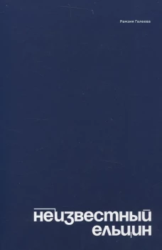 Неизвестный Ельцин. Биографическое исследование семьи первого президента России. Галеев Р.