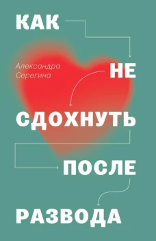 Как не сдохнуть после развода. Серегина А.