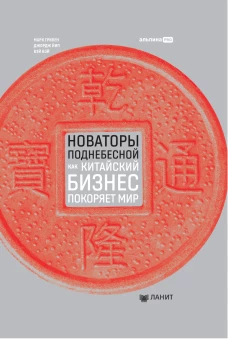 Новаторы Поднебесной. Как китайский бизнес покоряет мир