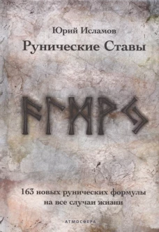 Рунические ставы. 163 новых рунических формулы на все случаи жизни. Исламов Ю.В.
