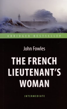 Женщина французского лейтенанта (The French Lieutenent&rsquo;s Woman). Адаптир. книга для чтения на английском языке. Intermediate