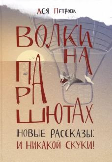 Волки на парашютах. Новые рассказы: И никакой скуки!. Ася Петрова