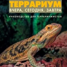 Террариум: вчера, сегодня, завтра. Руководство для террариумистов