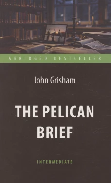 The Pelican Brief = Дело о пеликанах: книга для чтения на англ.яз