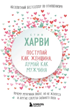 Поступай как женщина, думай как мужчина. Почему мужчины любят, но не женятся, и другие секреты сильного пола