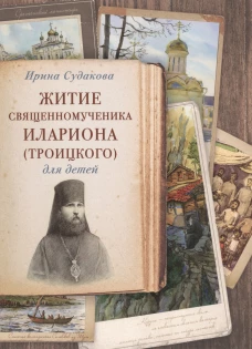 Житие священномученика Илариона (Троицкого) для детей. Судакова И.Н.