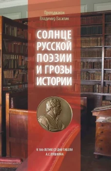 Солнце русской поэзии и грозы истории: К 180-летию со дня гибели А.С. Пушкина. Василик В.В., протодиакон