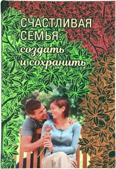 Счастливая семья: создать и сохранить. Беседы греческих духовников.
