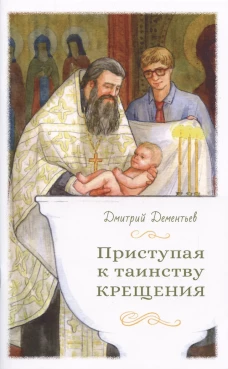 Приступая к таинству Крещения. Дементьев Д.В.