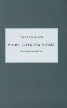 Павел Глушаков: Мотив &mdash; структура &mdash; сюжет. Литературные заметки