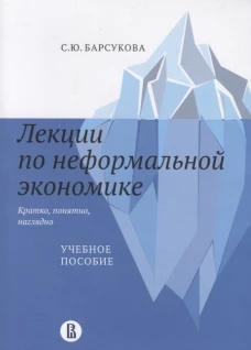 Лекции по неформальной экономике: кратко, понятно, наглядно: Учебное пособие. Барсукова С.Ю.