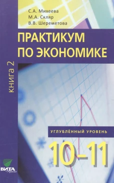Практикум по экономике: Учебное пособие для 10-11 кл. В 2 кн. Кн. 2. Углубленные уровень. 3-е изд. Скляр М.А., Шереметова В.В., Михеева С.А.