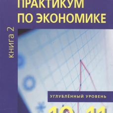 Практикум по экономике: Учебное пособие для 10-11 кл. В 2 кн. Кн. 2. Углубленные уровень. 3-е изд. Скляр М.А., Шереметова В.В., Михеева С.А.