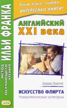 Английский XXI века. Делла Галтон. Искусство флирта: романтические истории. Сост. Семенина С.