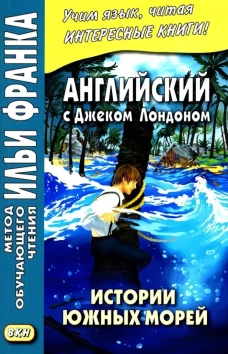 Английский с Дж. Лондоном. Истории южных морей / Jack London. South Sea Tales.