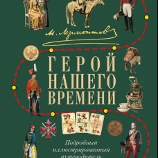М. Ю. Лермонтов. Герой нашего времени. Подробный иллюстрированный путеводитель