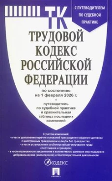 Трудовой кодекс РФ (ТК РФ) по сост. на 1.02.2026 с таблицей изменений и с путеводителем по судебной практике