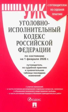 Уголовно-исполнительный кодекс РФ (УИК РФ) по сост. на 1.02.2026 с таблицей изменений и с путеводителем по судебной прак